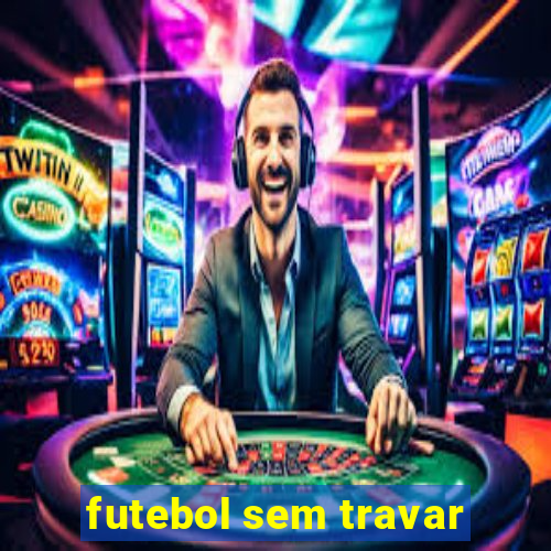 futebol sem travar